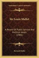 Sir Louis Mallet: A Record Of Public Service And Political Ideals 1165599503 Book Cover