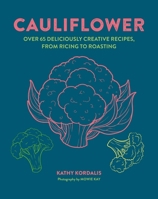 Cauliflower: Over 65 deliciously creative recipes, from ricing to roasting 1788797477 Book Cover