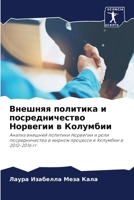 Внешняя политика и посредничество Норвегии в Колумбии: Анализ внешней политики Норвегии и роли посредничества в мирном процессе в Колумбии в 2012-2016 гг 6206230171 Book Cover