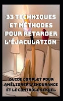 33 Techniques et Méthodes pour Retarder l’Éjaculation: Guide Complet pour Améliorer l’Endurance et le Contrôle Sexuel (French Edition) B0F2TS3SWW Book Cover