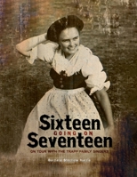 Sixteen Going On Seventeen: On Tour With The Trapp Family Singers B0FJ6PPBXF Book Cover