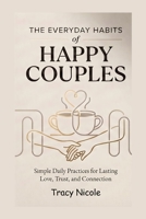 THE EVERYDAY HABITS OF HAPPY COUPLES: Simple Daily Practices for Lasting Love, Trust, and Connection B0H2R5GQ9V Book Cover