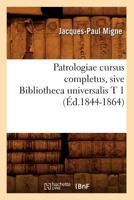 Patrologiae Cursus Completus, Sive Bibliotheca Universalis T 1 (A0/00d.1844-1864) 2012761593 Book Cover