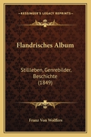 Flandrisches Album: Stillleben, Genrebilder, Beschichte (1849) 1166990761 Book Cover