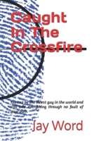 Caught In The Crossfire: You can be the nicest guy in the world and still lose everything. B0CTGKBBMS Book Cover