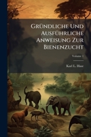 Gründliche Und Ausführliche Anweisung Zur Bienenzucht, Volume 1 124509467X Book Cover