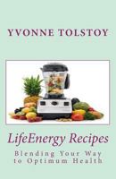 Lifeenergy Recipes: Blending Your Way to Optimum Health 150240799X Book Cover