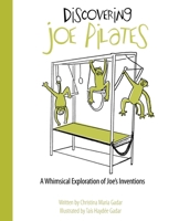 Discovering Joe Pilates: A Whimsical Exploration of Joe's Inventions 0692851518 Book Cover