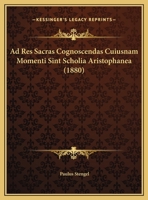 Ad Res Sacras Cognoscendas Cuiusnam Momenti Sint Scholia Aristophanea (1880) 1162425571 Book Cover