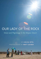 Our Lady of the Rock: Vision and Pilgrimage in the Mojave Desert 0801456622 Book Cover