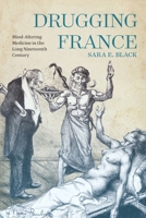 Drugging France: Mind-Altering Medicine in the Long Nineteenth Century 0228011647 Book Cover