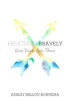 Breathing Bravely: Giving Voice to Cystic Fibrosis 1518685072 Book Cover