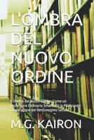 L'OMBRA DEL NUOVO ORDINE: L'Ombra del Nuovo Ordine: Come un Professore Ordinario Smantellò la Più Grande Cospirazione del Ventunesimo Secolo (Italian Edition) B0FXN3FB7R Book Cover