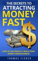 The Secrets to Attracting Money Fast : How to Successfully Build Your Money Consciousness 1721947299 Book Cover