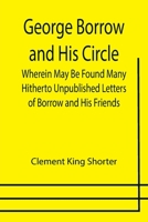 George Borrow and His Circle, Wherein May Be Found Many Hitherto Unpublished Letters of Borrow and His Friends 1512145440 Book Cover