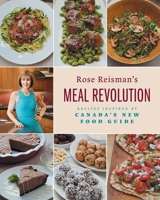 Rose Reisman's Meal Revolution: Recipes Inspired by Canada's New Food Guide 1525566628 Book Cover