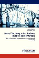 Novel Technique for Robust Image Segmentation: New Technique of Segmentation in Digital Image Processing 365933183X Book Cover