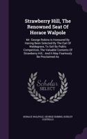 Strawberry Hill, the Renowned Seat of Horace Walpole: Mr. George Robins Is Honoured by Having Been Selected by the Earl of Waldegrave, to Sell by Public Competition, the Valuable Contents of Strawberr 1014130751 Book Cover