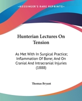 Hunterian Lectures On Tension: As Met With In Surgical Practice; Inflammation Of Bone; And On Cranial And Intracranial Injuries 1247029301 Book Cover