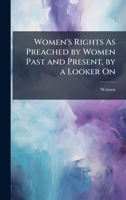 Women's Rights As Preached by Women Past and Present, by a Looker On 1023921154 Book Cover