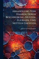 Abhandlung Von Haaren, Deren Beschreibung, Nutzen, Zufällen, Und Mitteln Dagegen... 1271589745 Book Cover