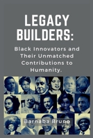 Legacy Builders: Black Innovators and Their Unmatched Contributions to Humanity B0CQ2FK383 Book Cover