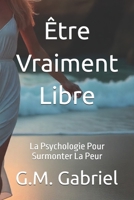 Être Vraiment Libre: La Psychologie Pour Surmonter La Peur B0FW4R4BNY Book Cover