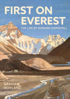 First on Everest: The Life of Howard Somervell 1803998288 Book Cover