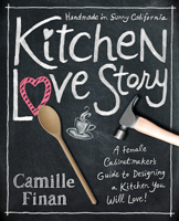 Kitchen Love Story: A Female Cabinetmaker's Guide to Designing a Kitchen You Will Love! 1940716535 Book Cover