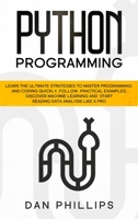 Python Programming: Learn the Ultimate Strategies to Master Programming and Coding Quickly. Follow Practical Examples, Discover Machine Learning and Start Reading Data Analysis Like A Pro 1914089189 Book Cover