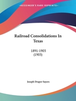 Railroad Consolidations In Texas: 1891-1903 B0BMW3CVBG Book Cover