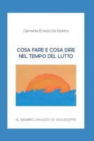 COSA FARE E COSA DIRE NEL TEMPO DEL LUTTO: AL BAMBINO RAGAZZO ED ADOLESCENTE B097SNGMG3 Book Cover