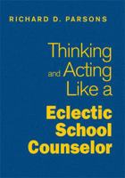 Thinking and Acting Like an Eclectic School Counselor 1412966477 Book Cover