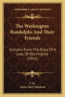 The Washington Randolphs and Their Friends: Extracts from the Diary of a Lady of Old Virginia 1437345948 Book Cover