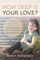 How Deep is Your Love?: A Mom's Shattered Dreams are Transformed into Showers of Blessings 1683149564 Book Cover