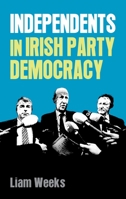 Independents in Irish Party Democracy 1526132974 Book Cover