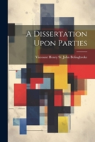 A dissertation upon parties; in several letters to Caleb D'Anvers, Esq; Dedicated to the Right Honourable Sir Robert Walpole. The tenth edition. 1170368816 Book Cover