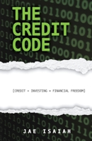 The Credit Code: Credit + Investing = Financial Freedom 1667147943 Book Cover