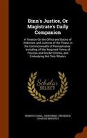 Binns's Justice: Digest of the Laws and Judicial Decisions of Pennsylvania, Touching the Authority and Duties of Justices of the Peace: Including All the Required Forms of Process, Docket Entries, and 1247334171 Book Cover