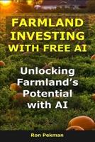 Farmland Investing With Free AI: Unlocking Farmland’s Potential With AI B0FTM9BVQ9 Book Cover