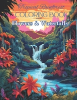 Tropical Rainforest Coloring Book: with Flowers & Waterfalls B0C5NZPJD7 Book Cover