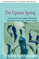 The Upstart Spring: Esalen and the Human Potential Movement: The First Twenty Years 0595307353 Book Cover