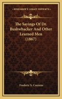 The Sayings Of Dr. Bushwhacker And Other Learned Men 1275847579 Book Cover