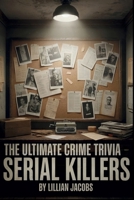 The Ultimate Crime Trivia Book, Serial Killers: 500 Difficult Questions on the World’s Most Infamous Murderers with Interesting Facts B0F8HTQ51R Book Cover
