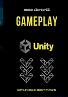 GAMEPLAY Unity: Unity-peliohjelmointi tutuksi (Finnish Edition) 9528082866 Book Cover
