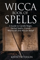 Wicca Book of Spells: A Guide to Candle Magic, Herbal Spells, Crystal, Witchcraft and Wiccan Belief 1803614196 Book Cover