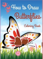 How to Draw Butterflies Coloring Book: Drawing Butterflies - Activity Book for Kids and Beginners l The Cutest Coloring Pages 075546477X Book Cover