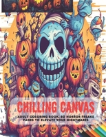 Chilling Canvas: Adult Coloring Book, 50 Horror Freaks Pages to Elevate Your Nightmares B0CG8FG23M Book Cover