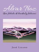 Álvar Troz: Una fábula de bondad y falacias 1463387520 Book Cover