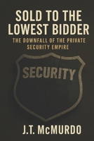 Sold to the Lowest Bidder: The Downfall of the Private Security Empire B0G78GV42K Book Cover
